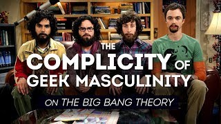 The Complicity of Geek Masculinity on the Big Bang Theory [upl. by Euqinor]