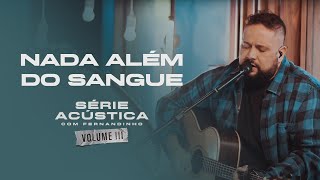 Nada Além do Sangue  Série Acústica Com Fernandinho Vol III [upl. by Lupita]