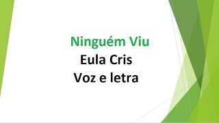 Ninguém Viu  Eula Cris  Voz e letra [upl. by Ibrad]