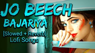 JO BEECH BAJARIYA Slowed  Reverb Jo Beech Bajariya LoFi Song  Danish Lofi Songs [upl. by Milano]